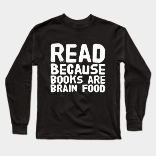 Read because books are brain food Long Sleeve T-Shirt